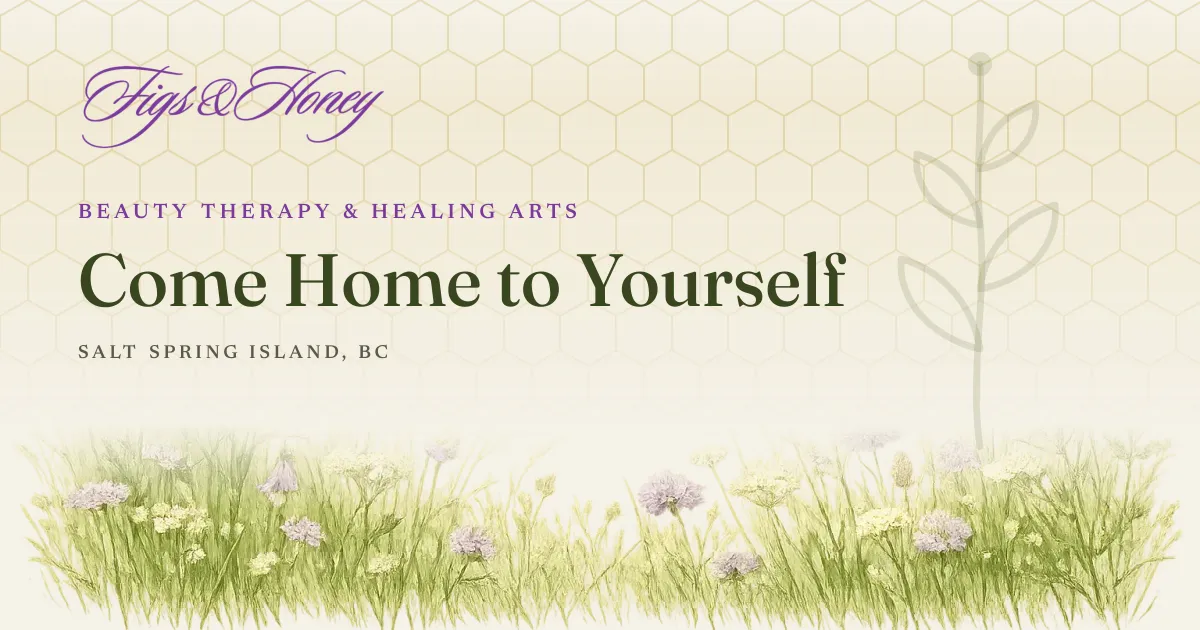 Figs & Honey, beauty therapy and healing arts: Come Home to Yourself